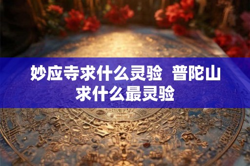 妙应寺求什么灵验  普陀山求什么最灵验