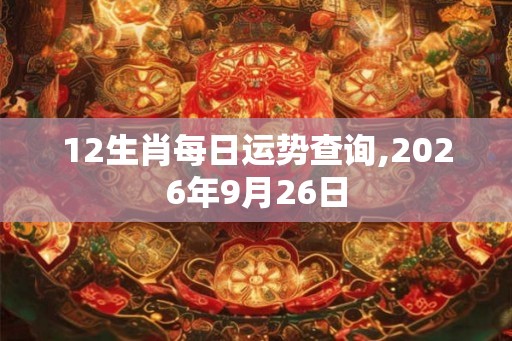 12生肖每日运势查询,2026年9月26日
