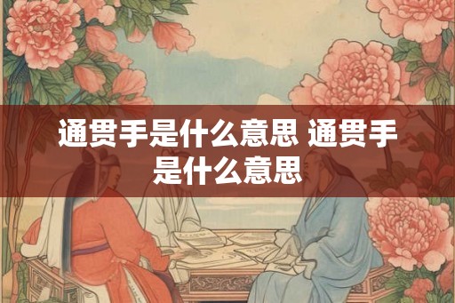 通贯手是什么意思 通贯手是什么意思