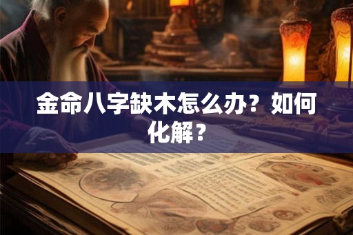 金命八字缺木怎么办？如何化解？