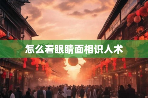 怎么看眼睛面相识人术