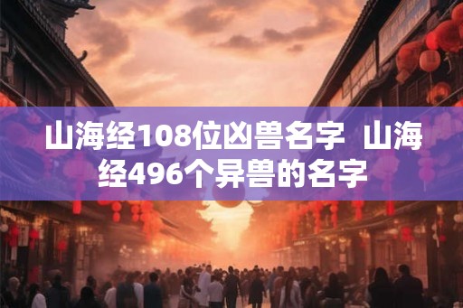 山海经108位凶兽名字  山海经496个异兽的名字
