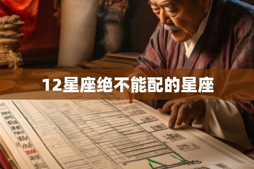 12星座绝不能配的星座
