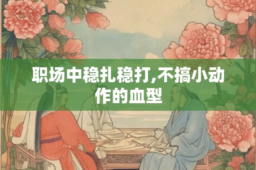 职场中稳扎稳打,不搞小动作的血型