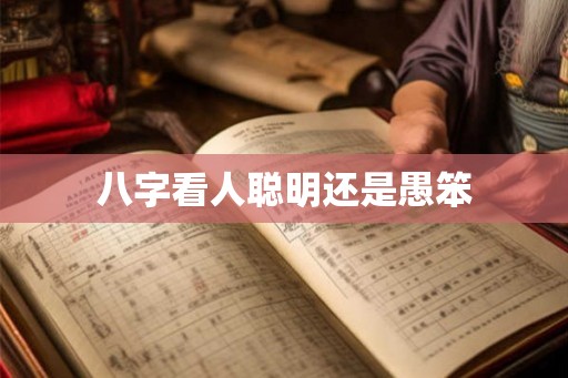 八字看人聪明还是愚笨