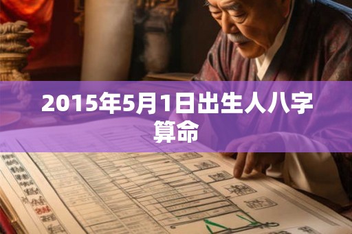2015年5月1日出生人八字算命