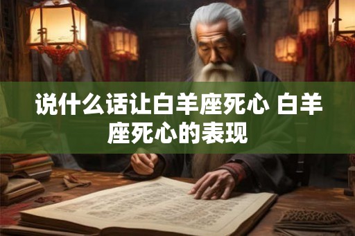 说什么话让白羊座死心 白羊座死心的表现