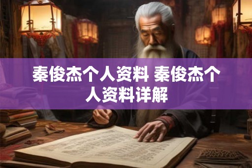 秦俊杰个人资料 秦俊杰个人资料详解