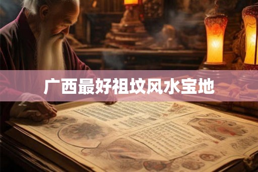 广西最好祖坟风水宝地