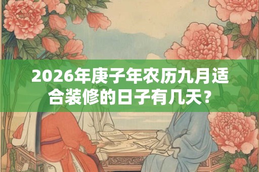 2026年庚子年农历九月适合装修的日子有几天？