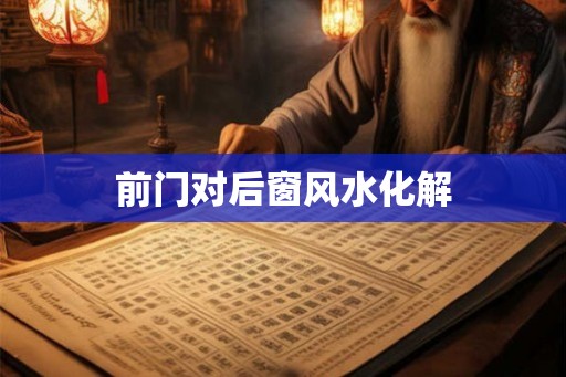 前门对后窗风水化解