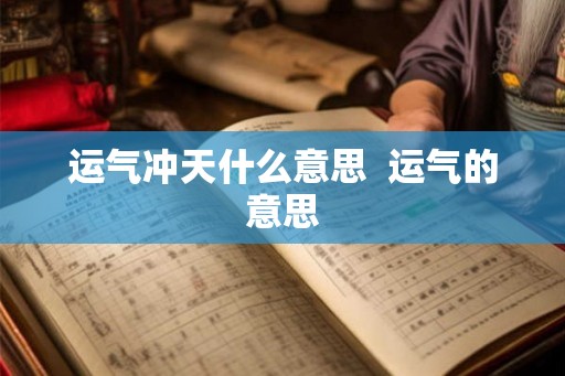 运气冲天什么意思  运气的意思