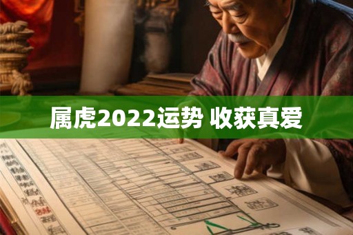 属虎2022运势 收获真爱