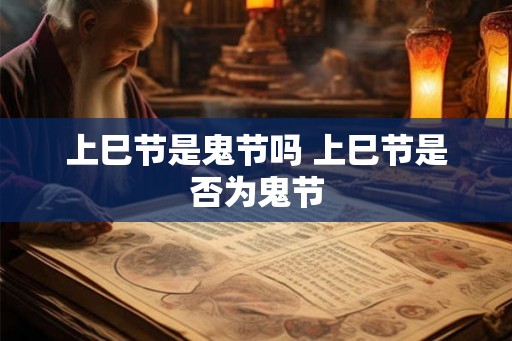 上巳节是鬼节吗 上巳节是否为鬼节