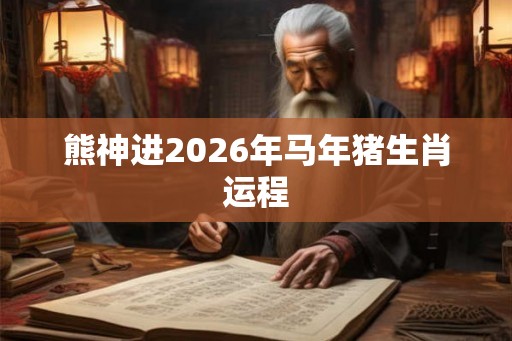 熊神进2026年马年猪生肖运程