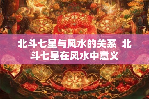 北斗七星与风水的关系  北斗七星在风水中意义
