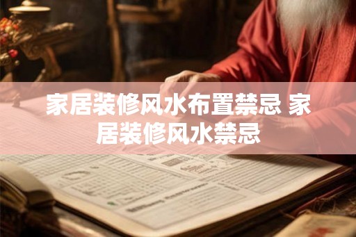 家居装修风水布置禁忌 家居装修风水禁忌