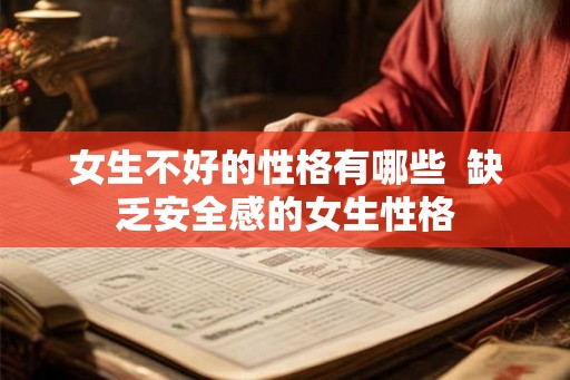 女生不好的性格有哪些 缺乏安全感的女生性格 女生不好的性格有哪些 缺乏安全感的女生性格