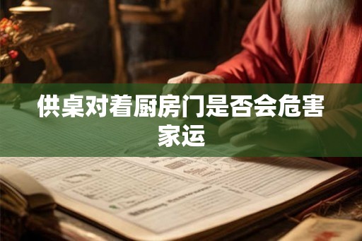 供桌对着厨房门是否会危害家运