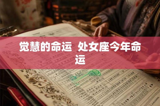 觉慧的命运 处女座今年命运 觉慧的命运 处女座今年命运