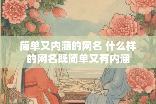 简单又内涵的网名 什么样的网名既简单又有内涵