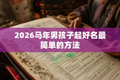 2026马年男孩子起好名最简单的方法