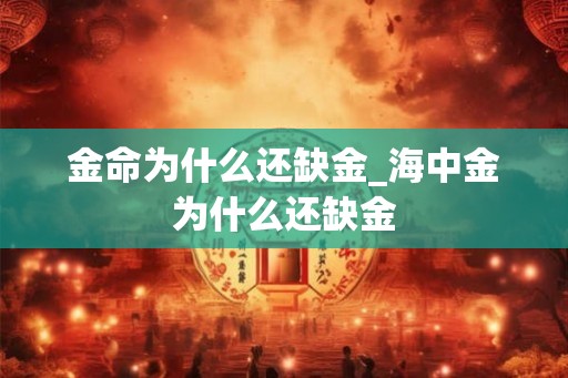 金命为什么还缺金_海中金为什么还缺金