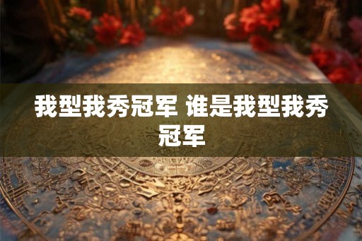 我型我秀冠军 谁是我型我秀冠军