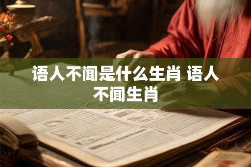 语人不闻是什么生肖 语人不闻生肖