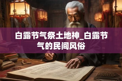 白露节气祭土地神_白露节气的民间风俗