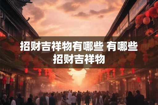 招财吉祥物有哪些 有哪些招财吉祥物