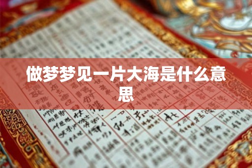 做梦梦见一片大海是什么意思 做梦梦见一片大海是什么意思