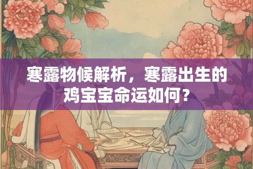 寒露物候解析，寒露出生的鸡宝宝命运如何？