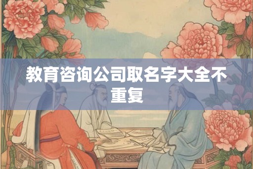 教育咨询公司取名字大全不重复