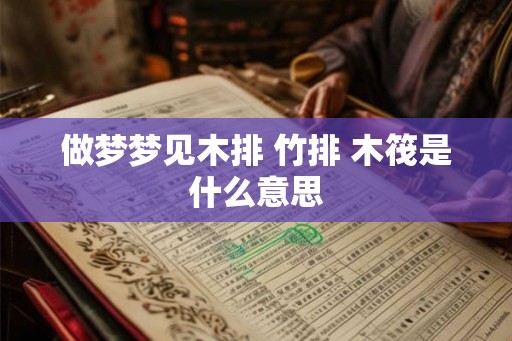 做梦梦见木排 竹排 木筏是什么意思