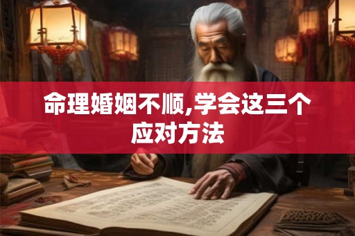 命理婚姻不顺,学会这三个应对方法