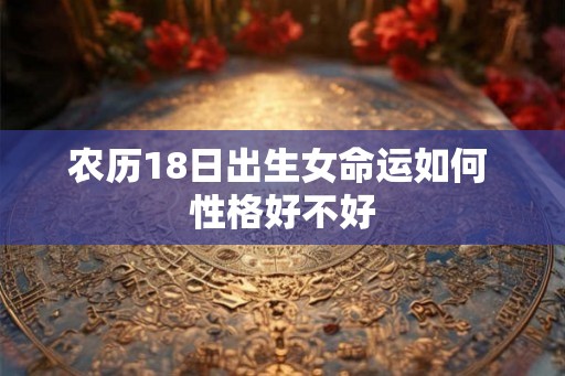 农历18日出生女命运如何 性格好不好