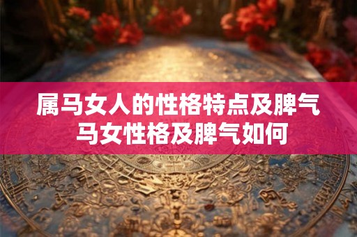 属马女人的性格特点及脾气 马女性格及脾气如何