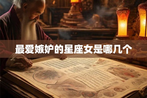 最爱嫉妒的星座女是哪几个