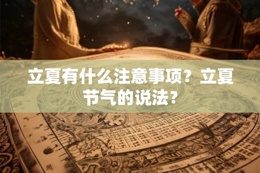 立夏有什么注意事项？立夏节气的说法？