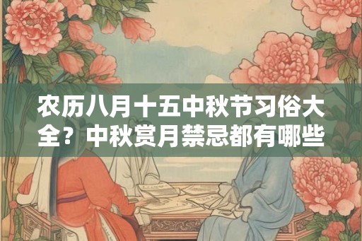 农历八月十五中秋节习俗大全？中秋赏月禁忌都有哪些？