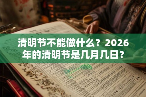 清明节不能做什么？2026年的清明节是几月几日？