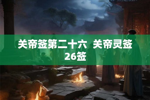 关帝签第二十六  关帝灵签26签