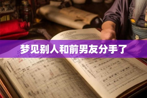 梦见别人和前男友分手了
