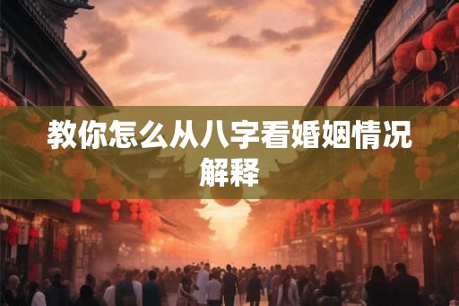 教你怎么从八字看婚姻情况解释
