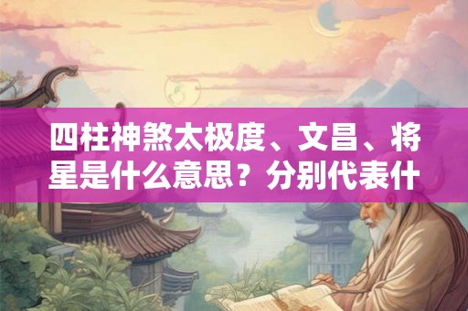 四柱神煞太极度、文昌、将星是什么意思？分别代表什么？