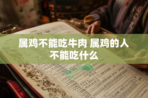属鸡不能吃牛肉 属鸡的人不能吃什么