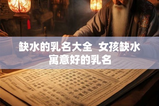 缺水的乳名大全  女孩缺水寓意好的乳名