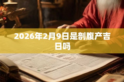 2026年2月9日是剖腹产吉日吗