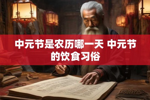 中元节是农历哪一天 中元节的饮食习俗 中元节是农历哪一天 中元节的饮食习俗